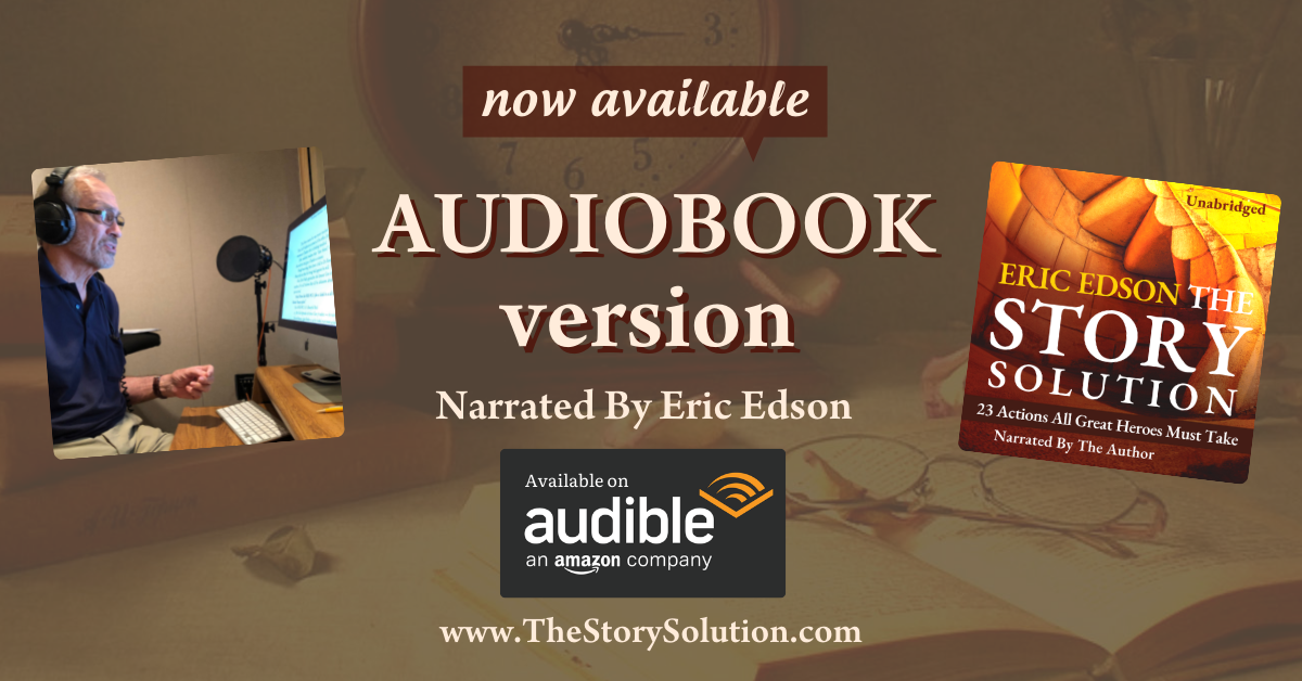 Eric Edson, screenwriter, professor and author of THE STORY SOLUTION: 23 Actions All Great Heroes Must Take, has just released an audiobook version of his inspiring book on screenplay writing.